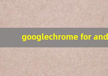 googlechrome for android